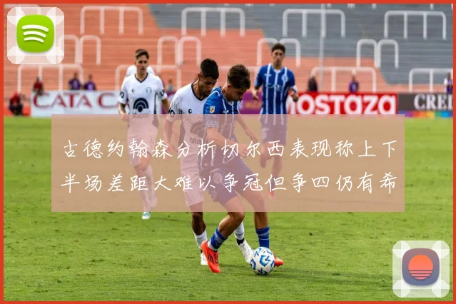 古德约翰森分析切尔西表现称上下半场差距大难以争冠但争四仍有希望