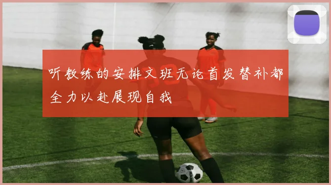 听教练的安排文班无论首发替补都全力以赴展现自我