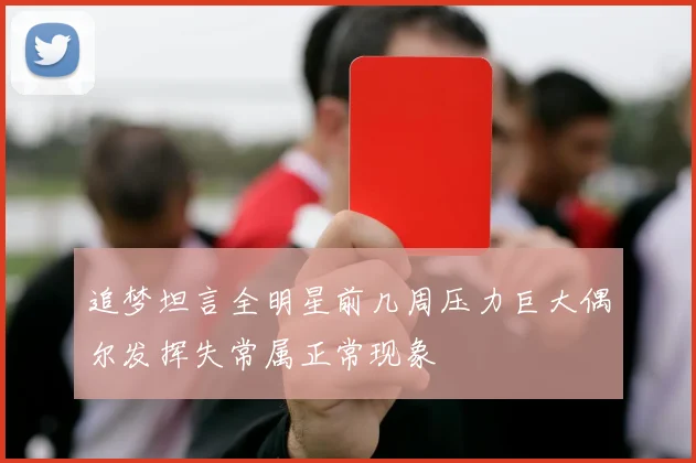 追梦坦言全明星前几周压力巨大偶尔发挥失常属正常现象