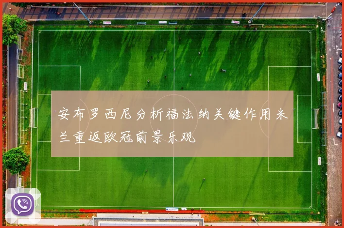 安布罗西尼分析福法纳关键作用米兰重返欧冠前景乐观